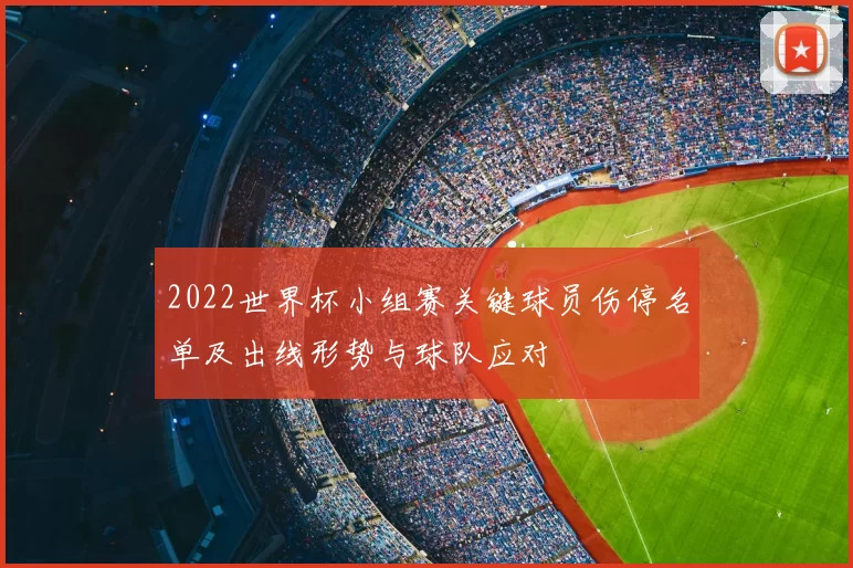 2022世界杯小组赛关键球员伤停名单及出线形势与球队应对