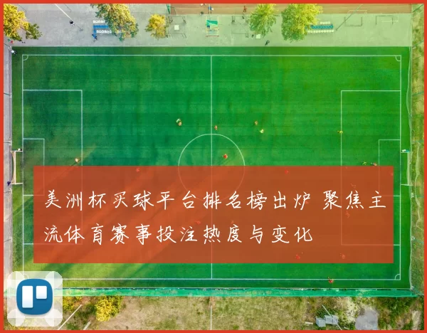 美洲杯买球平台排名榜出炉 聚焦主流体育赛事投注热度与变化