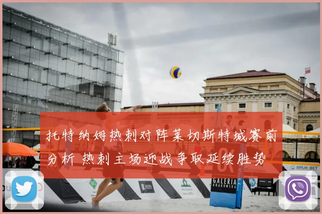 托特纳姆热刺对阵莱切斯特城赛前分析 热刺主场迎战争取延续胜势