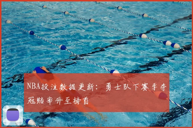 NBA投注数据更新：勇士队下赛季夺冠赔率升至榜首