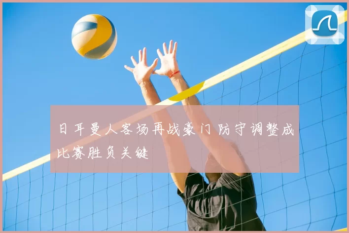 日耳曼人客场再战豪门 防守调整成比赛胜负关键