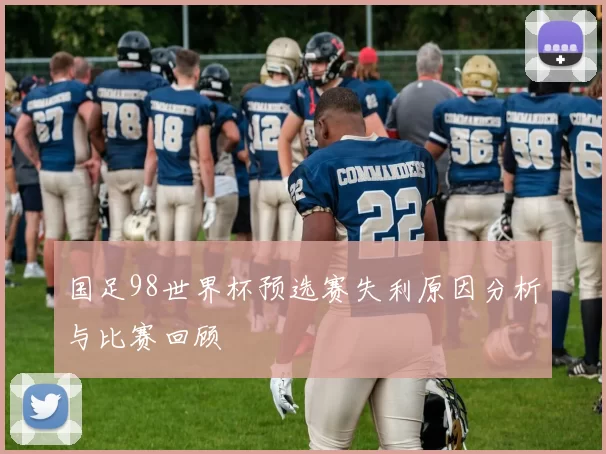 国足98世界杯预选赛失利原因分析与比赛回顾