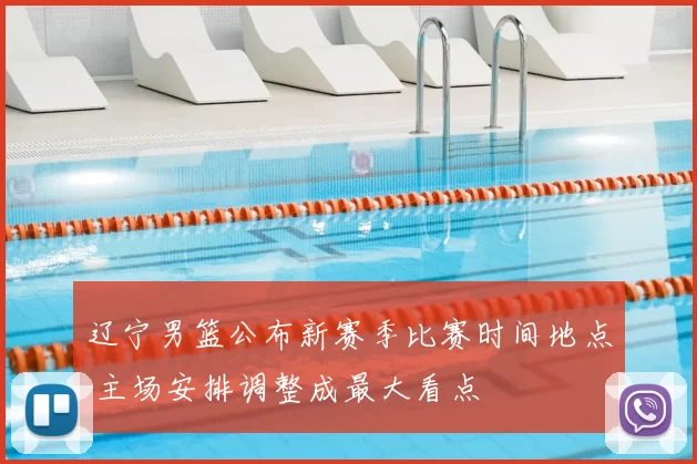 辽宁男篮公布新赛季比赛时间地点 主场安排调整成最大看点