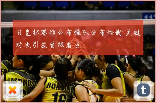 日皇杯赛程公布强队分布均衡 关键对决引发晋级看点