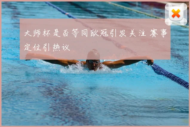 大师杯是否等同欧冠引发关注 赛事定位引热议